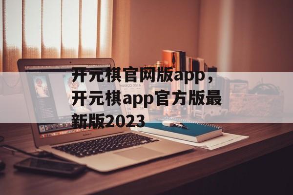 开元棋官网版app，开元棋app官方版最新版2023