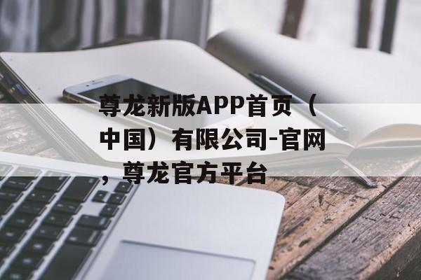 尊龙新版APP首页（中国）有限公司-官网，尊龙官方平台