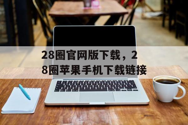 28圈官网版下载，28圈苹果手机下载链接